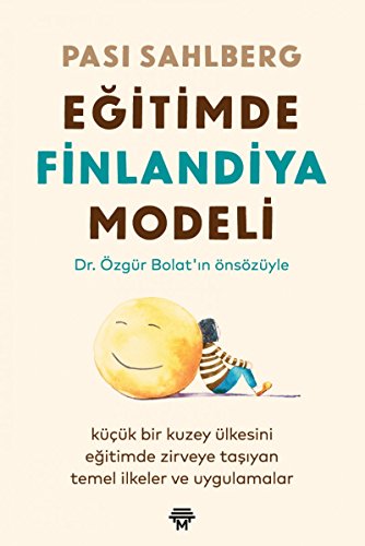 Egitimde Finlandiya Modeli: Kucuk Bir Kuzey Ulkesini Egitimde Zirveye Tasiyan Temel Ilkeler ve Uygulamalar