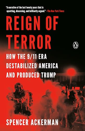 Reign of Terror How the 9/11 Era Destabilized America and Produced Trump