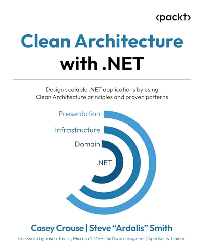 Clean Architecture with .NET: Design scalable .NET applications by using Clean Architecture principles and proven patterns