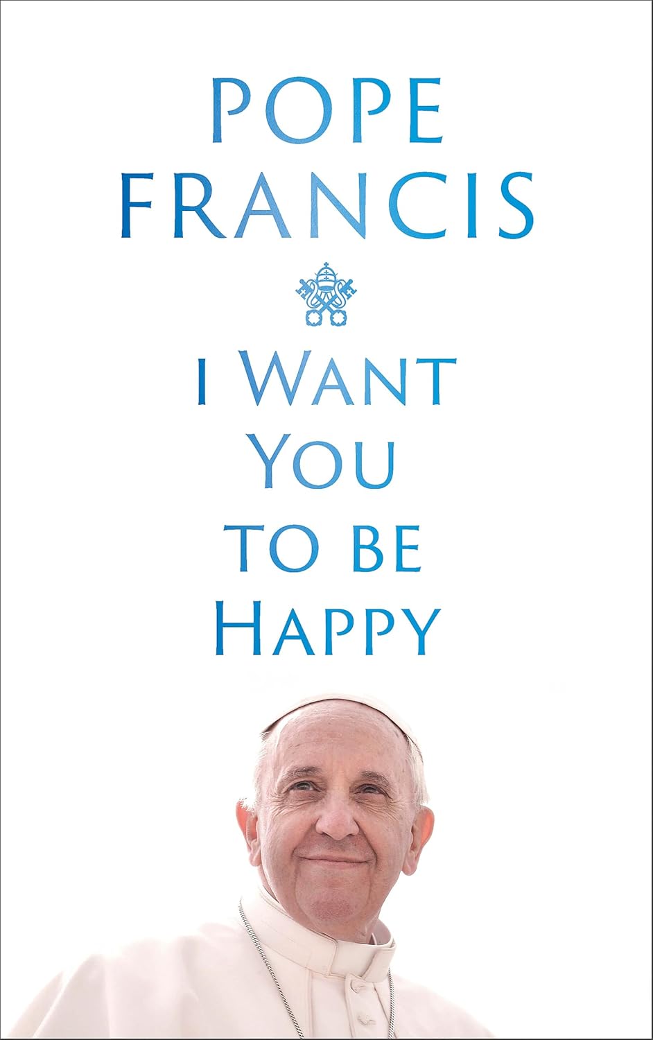 I Want You to Be Happy: Finding Peace and Abundance in Everyday Life