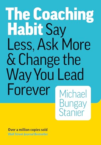 Cover of The Coaching Habit: Say Less, Ask More  Change the Way You Lead Forever