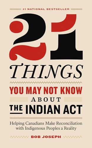 Cover of 21 Things You May Not Know About the Indian Act: Helping Canadians Make Reconciliation with Indigenous Peoples a Reality