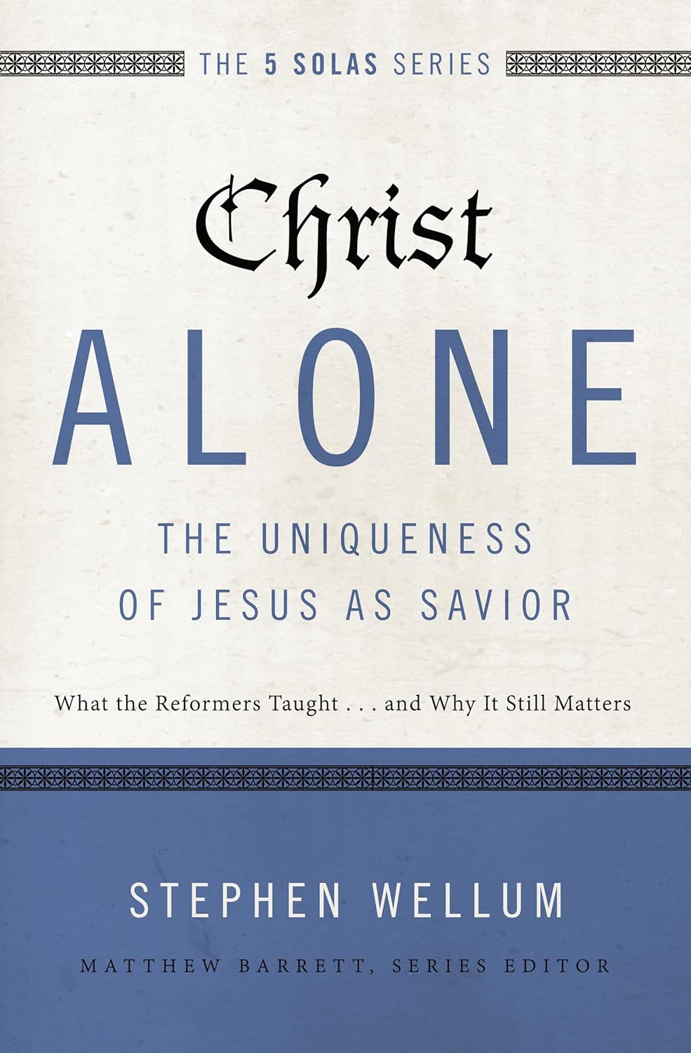 Cover of Christ Alone - The Uniqueness of Jesus as Savior: What the Reformers Taught... and Why It Still Matters
