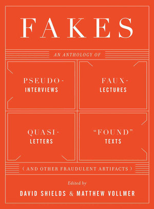 Cover of Fakes: An Anthology of Pseudo-Interviews, Faux-Lectures, Quasi-Letters, "Found" Texts, and Other Fraudulent Artifacts