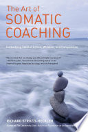 The Art of Somatic Coaching: Embodying Skillful Action, Wisdom, and Compassion
