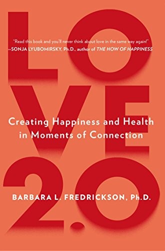 Cover of Love 2.0: Creating Happiness and Health in Moments of Connection