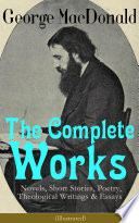 Cover of The Complete Works of George MacDonald: Novels, Short Stories, Poetry, Theological Writings & Essays