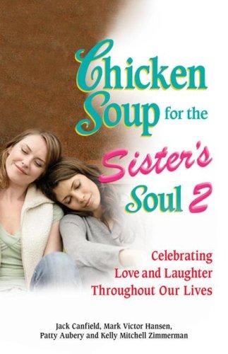 Chicken Soup for the Sister's Soul 2: Celebrating Love and Laughter Throughout Our Lives