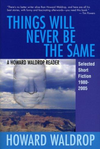 Cover of Things Will Never Be the Same: A Howard Waldrop Reader: Selected Short Fiction 1980-2005