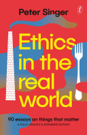 Ethics in the Real World: 90 Essays on Things that Matter-A Fully Updated and Expanded Edition