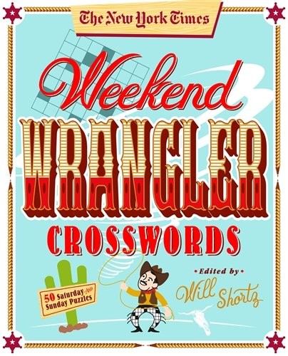 The New York Times Weekend Wrangler Crosswords: 50 Saturday and Sunday Puzzles: Weekend Crosswords Volume 3