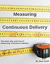 Measuring Continuous Delivery: The what, why, and how of measuring Continuous Delivery