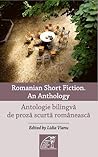 Romanian Short Fiction. An Anthology / Antologie de proza scurta contemporana