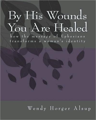By His Wounds You Are Healed: how the message of Ephesians transforms a woman's identity