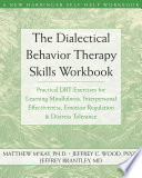 The Dialectical Behavior Therapy Skills Workbook: Practical Dbt Exercises for Learning Mindfulness, Interpersonal Effectiveness, Emotion Regulation, and Distress Tolerance