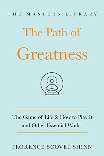 The Path of Greatness: The Game of Life and How to Play It and Other Essential Works: