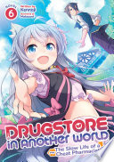 Drugstore in Another World: The Slow Life of a Cheat Pharmacist (Light Novel), Vol. 6