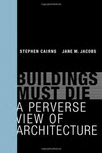 Buildings Must Die: A Perverse View of Architecture