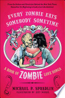 Every Zombie Eats Somebody Sometime: A Book of Zombie Love Songs