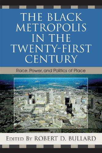 The Black Metropolis in the Twenty-First Century: Race, Power, And Politics Of Place
