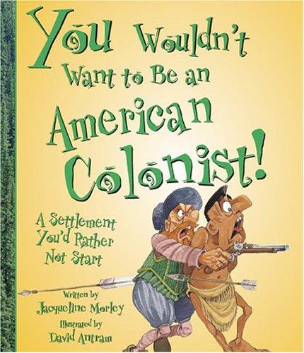 Cover of You Wouldn't Want to Be an American Colonist!: A Settlement You'd Rather Not Start