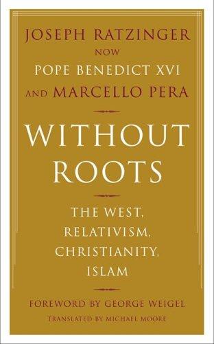 Without Roots: Europe, Relativism, Christianity, Islam