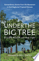Under the Big Tree: Extraordinary Stories from the Movement to End Neglected Tropical Diseases