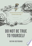 Cover of Do Not Be True to Yourself: Countercultural Advice for the Rest of Your Life