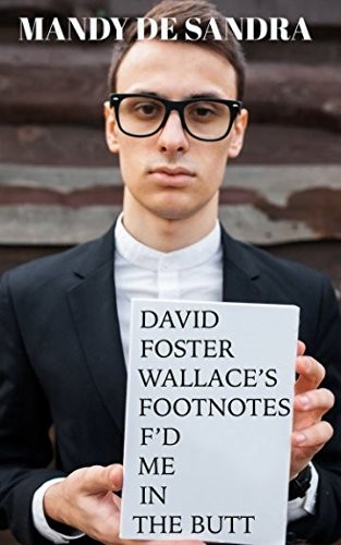 Cover of David Foster Wallace's Footnotes F'd Me in the Butt