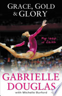 Cover of Grace, Gold, and Glory: My Leap of Faith: The Gabrielle Douglas Story