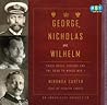 George, Nicholas and Wilhelm: Three Royal Cousins and the Road to World War I