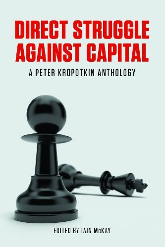 Cover of Direct Struggle Against Capital: A Peter Kropotkin Anthology