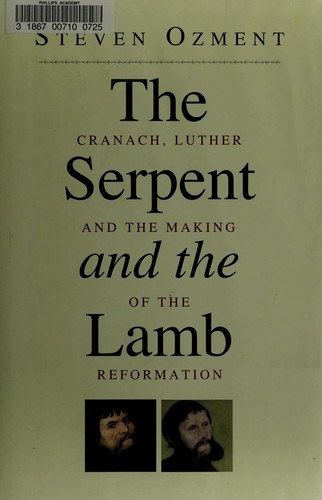 The Serpent and the Lamb: Cranach, Luther, and the Making of the Reformation