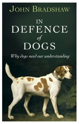 In Defence of Dogs: Why Dogs Need Our Understanding