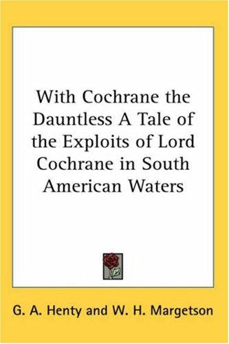 Cover of With Cochrane the Dauntless A Tale of the Exploits of Lord Cochrane in South American Waters