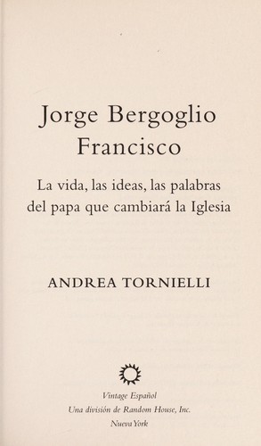 Jorge Bergoglio Francisco: La vida, las ideas, las palabras del papa que cambiara la Iglesia