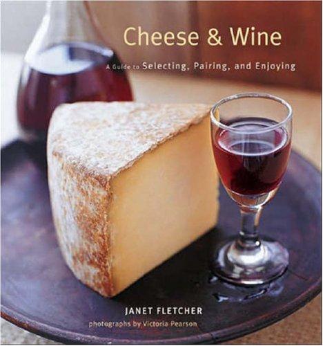Cover of Cheese and Wine: Perfect Pairings for Entertaining and Everyday