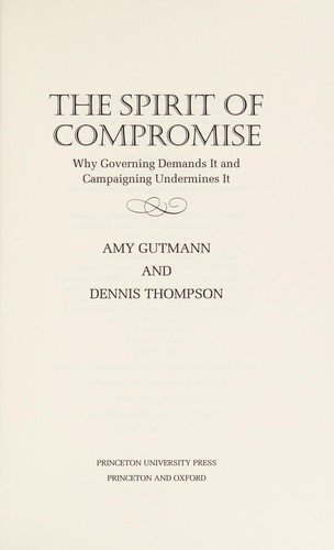 Cover of The Spirit of Compromise: Why Governing Demands It and Campaigning Undermines It