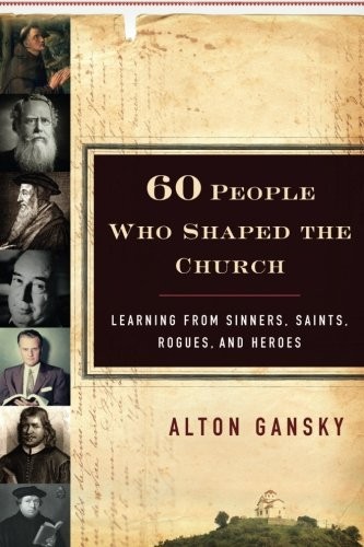 Cover of 60 People Who Shaped the Church: Learning from Sinners, Saints, Rogues, and Heroes