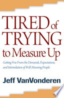 Tired of Trying to Measure Up: Getting Free from the Demands, Expectations, and Intimidation of Well-Meaning People