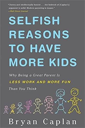 Selfish Reasons to Have More Kids: Why Being a Great Parent Is Less Work and More Fun Than You Think