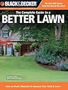 The Complete Guide to a Better Lawn: How to Plant, Maintain & Improve Your Yard & Lawn