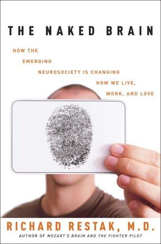 The Naked Brain: How the Emerging Neurosociety Is Changing How We Live, Work, And Love