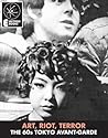 Art, Riot, Terror: The 60s Tokyo Avant-Garde: Mishima, Hijikata, Oshima