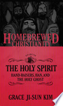 The Homebrewed Christianity Guide to the Holy Spirit: Hand-Raisers, Han, and the Holy Ghost