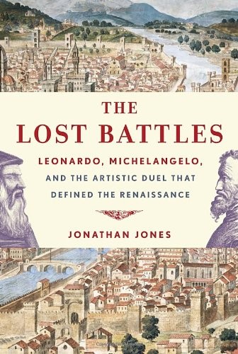 Cover of The Lost Battles: Leonardo, Michelangelo, and the Artistic Duel That Defined the Renaissance