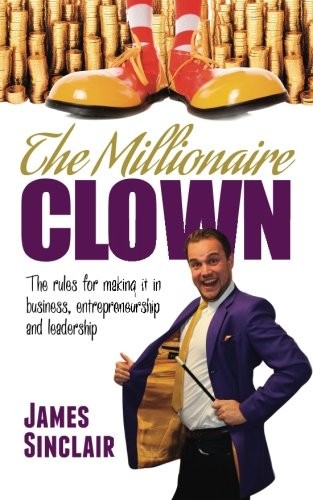 The Millionaire Clown: The Rules for Making it in Business, Entrepreneurship and Leadership