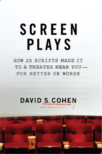 Screen Plays: How 25 Screenplays Made It to a Theater Near You--for Better or Worse