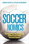Soccernomics: Why England Loses, Why Germany and Brazil Win, and Why the Us, Japan, Australia, Turkey - And Even Iraq - Are Destined to Become the Kings of the World's Most Popular Sport
