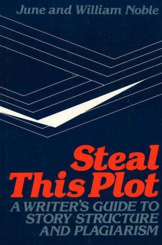 Steal This Plot: A Writer's Guide to Story Structure and Plagiarism